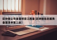 区块链公司备案项目江西省[区块链信息服务备案清单第二批]