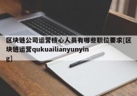 区块链公司运营核心人员有哪些职位要求[区块链运营qukuailianyunying]