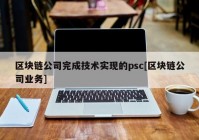 区块链公司完成技术实现的psc[区块链公司业务]