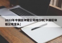 2022年中国区块链公司排行榜[中国区块链公司龙头]