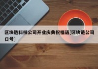 区块链科技公司开业庆典祝福语[区块链公司口号]