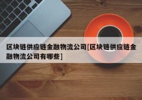 区块链供应链金融物流公司[区块链供应链金融物流公司有哪些]