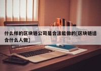 什么样的区块链公司是合法能做的[区块链适合什么人做]