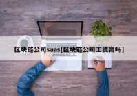 区块链公司saas[区块链公司工资高吗]