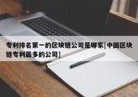 专利排名第一的区块链公司是哪家[中国区块链专利最多的公司]