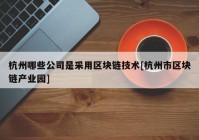 杭州哪些公司是采用区块链技术[杭州市区块链产业园]